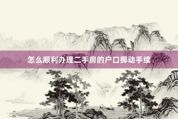 怎么顺利办理二手房的户口挪动手续
