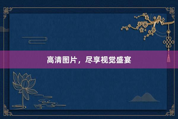高清图片，尽享视觉盛宴