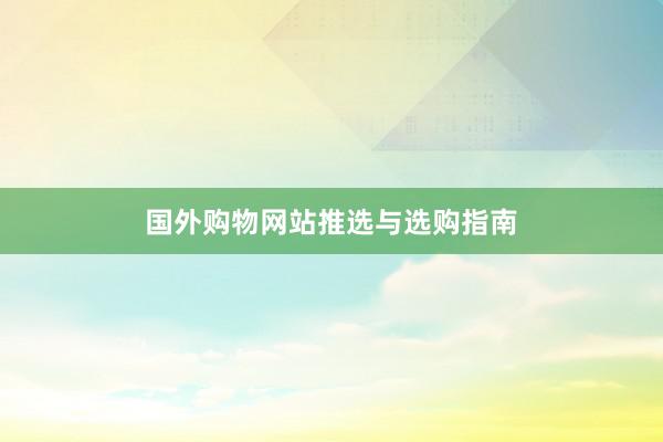 国外购物网站推选与选购指南
