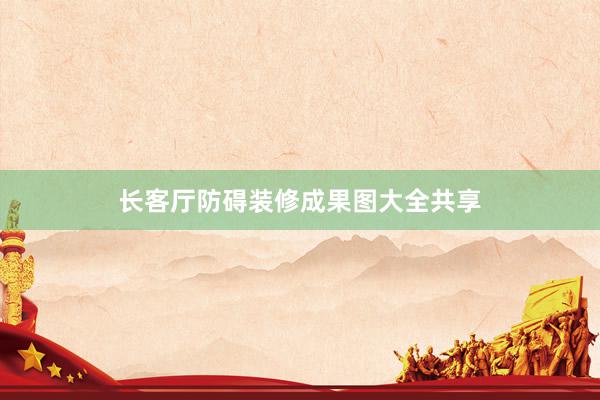 长客厅防碍装修成果图大全共享