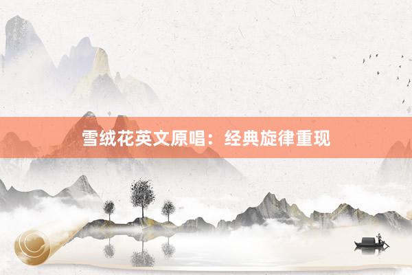 雪绒花英文原唱：经典旋律重现