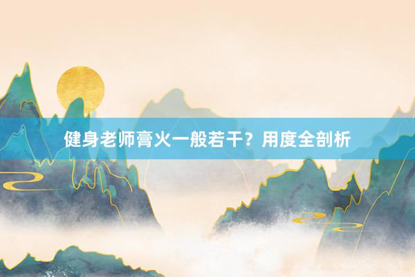 健身老师膏火一般若干?用度全剖析